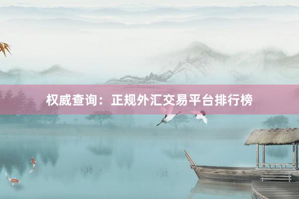 权威查询：正规外汇交易平台排行榜